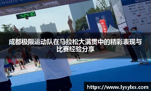 成都极限运动队在马拉松大满贯中的精彩表现与比赛经验分享