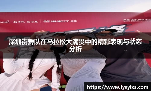 深圳街舞队在马拉松大满贯中的精彩表现与状态分析