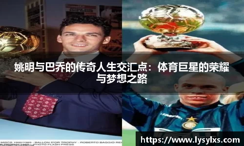 姚明与巴乔的传奇人生交汇点:体育巨星的荣耀与梦想之路