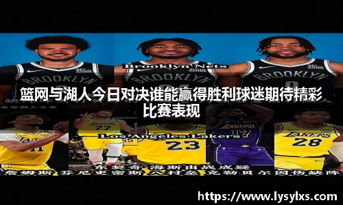 篮网与湖人今日对决谁能赢得胜利球迷期待精彩比赛表现