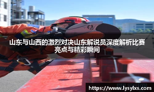 山东与山西的激烈对决山东解说员深度解析比赛亮点与精彩瞬间