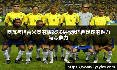 奥瓦与格雷米奥的精彩对决揭示巴西足球的魅力与竞争力